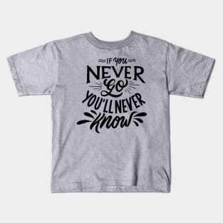 if you never go you'll never know Kids T-Shirt